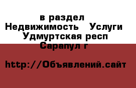  в раздел : Недвижимость » Услуги . Удмуртская респ.,Сарапул г.